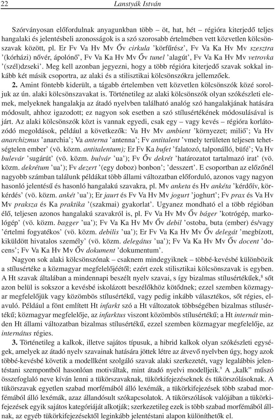 Meg kell azonban jegyezni, hogy a több régióra kiterjedõ szavak sokkal inkább két másik csoportra, az alaki és a stilisztikai kölcsönszókra jellemzõek. 2.