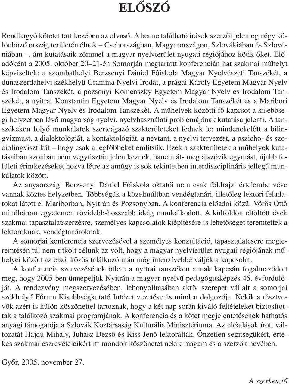 régiójához kötik õket. Elõadóként a 2005.