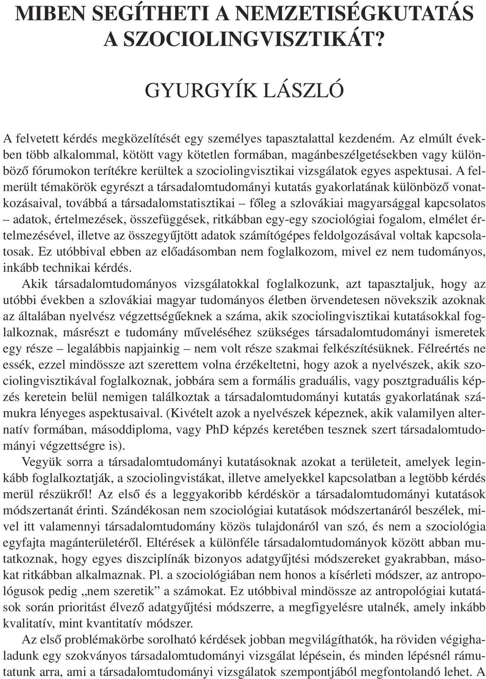 A felmerült témakörök egyrészt a társadalomtudományi kutatás gyakorlatának különbözõ vonatkozásaival, továbbá a társadalomstatisztikai fõleg a szlovákiai magyarsággal kapcsolatos adatok,