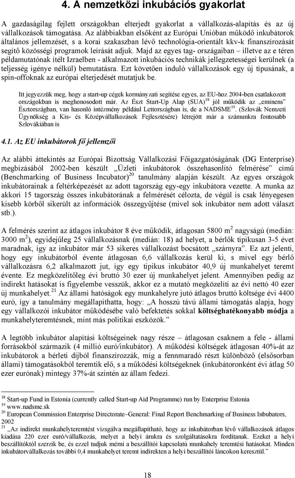 Majd az egyes tag- országaiban illetve az e téren példamutatónak ítélt Izraelben - alkalmazott inkubációs technikák jellegzetességei kerülnek (a teljesség igénye nélkül) bemutatásra.