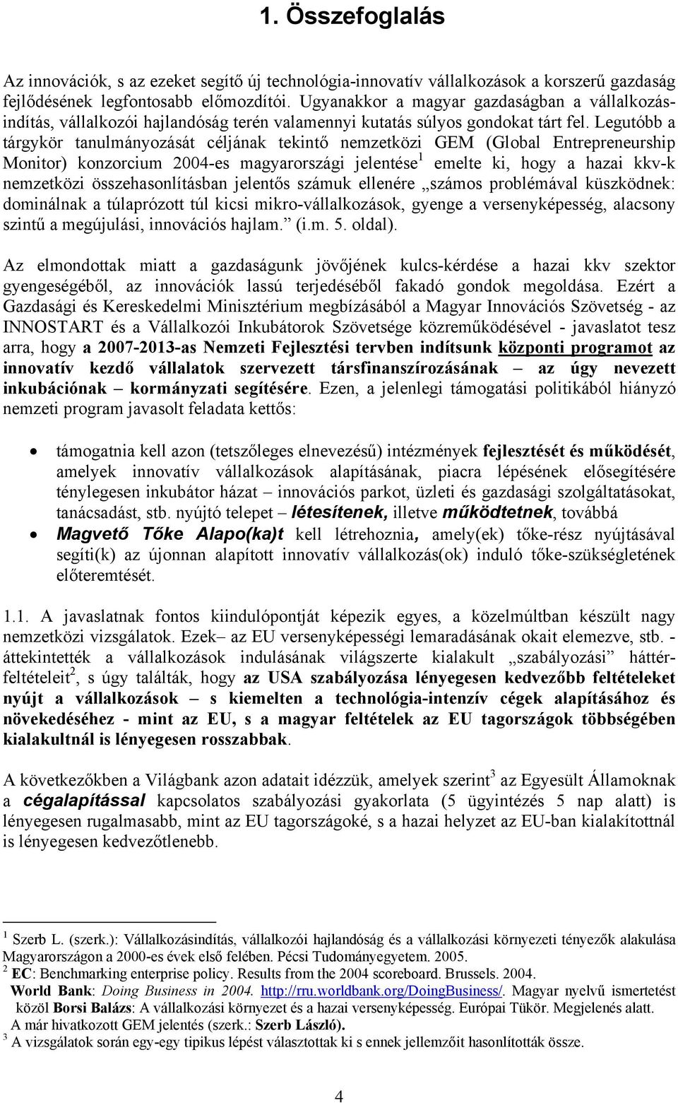 Legutóbb a tárgykör tanulmányozását céljának tekintő nemzetközi GEM (Global Entrepreneurship Monitor) konzorcium 2004-es magyarországi jelentése 1 emelte ki, hogy a hazai kkv-k nemzetközi