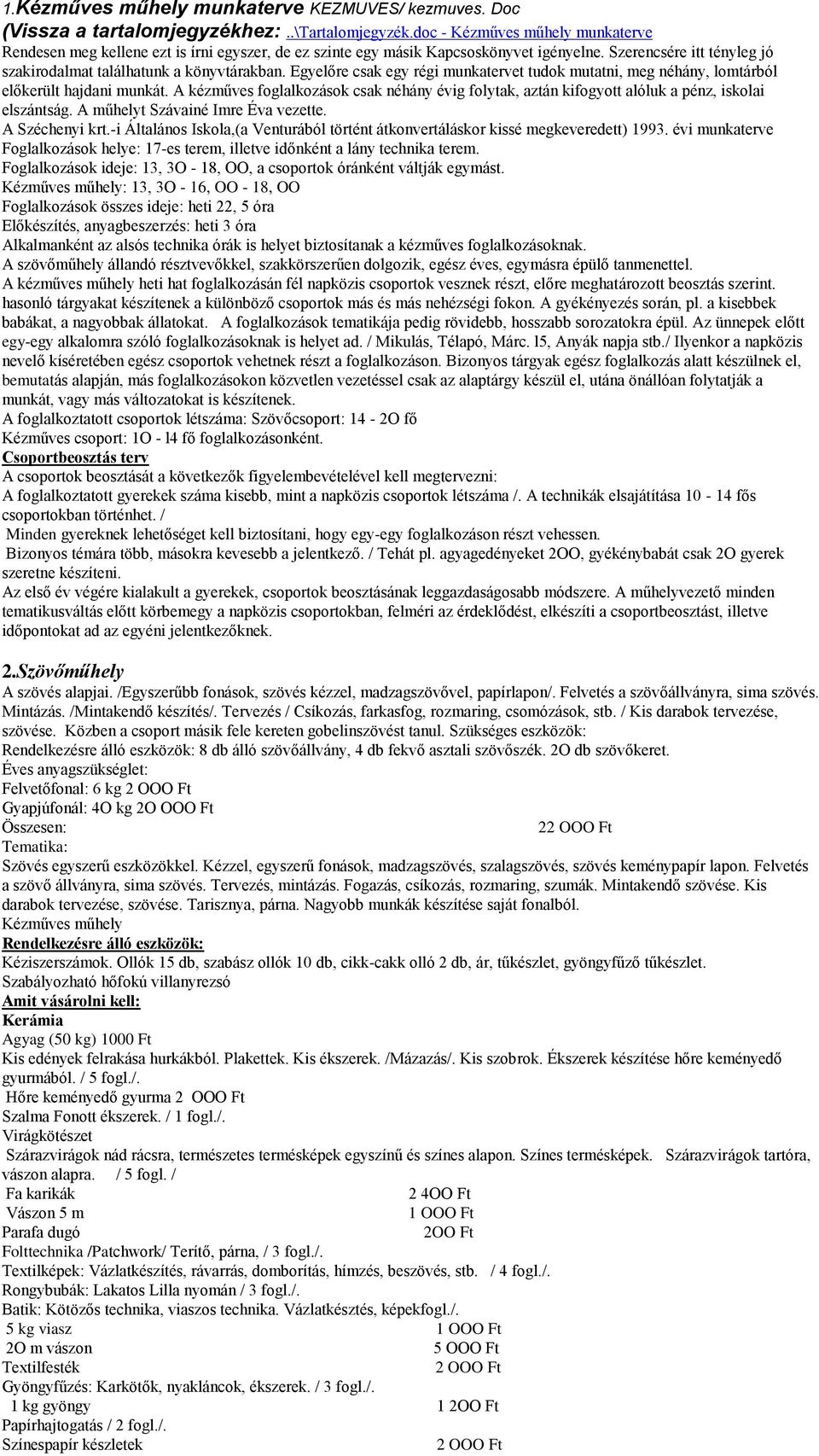 Egyelőre csak egy régi munkatervet tudok mutatni, meg néhány, lomtárból előkerült hajdani munkát. A kézműves foglalkozások csak néhány évig folytak, aztán kifogyott alóluk a pénz, iskolai elszántság.