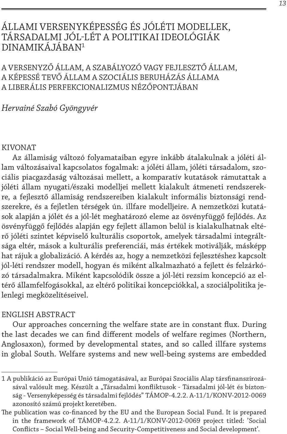 fogalmak: a jóléti állam, jóléti társadalom, szociális piacgazdaság változásai mellett, a komparatív kutatások rámutattak a jóléti állam nyugati/északi modelljei mellett kialakult átmeneti