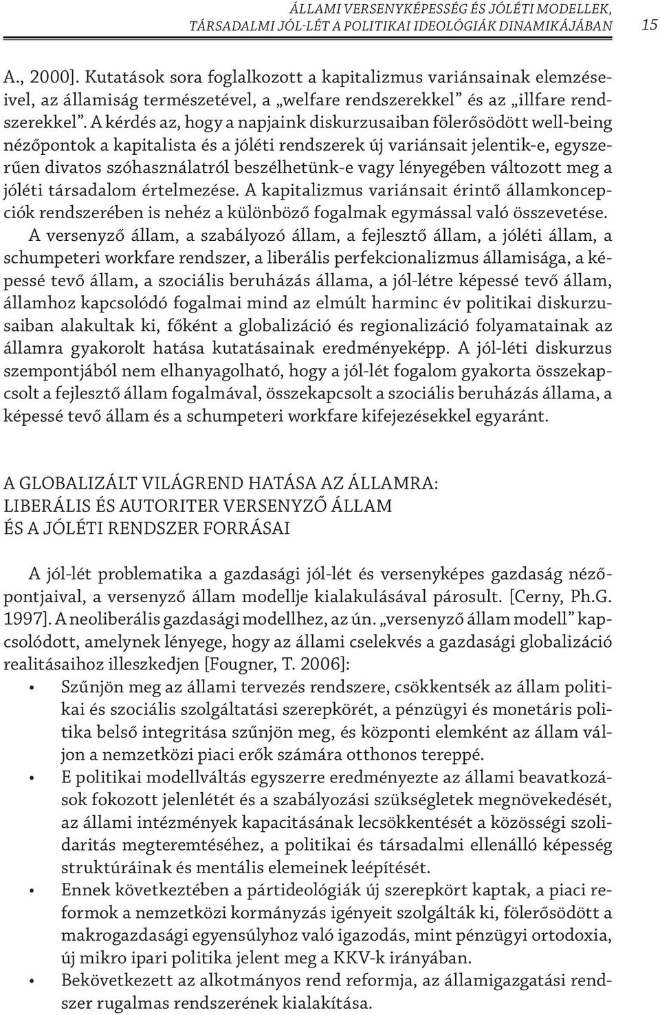 A kérdés az, hogy a napjaink diskurzusaiban fölerősödött well-being nézőpontok a kapitalista és a jóléti rendszerek új variánsait jelentik-e, egyszerűen divatos szóhasználatról beszélhetünk-e vagy