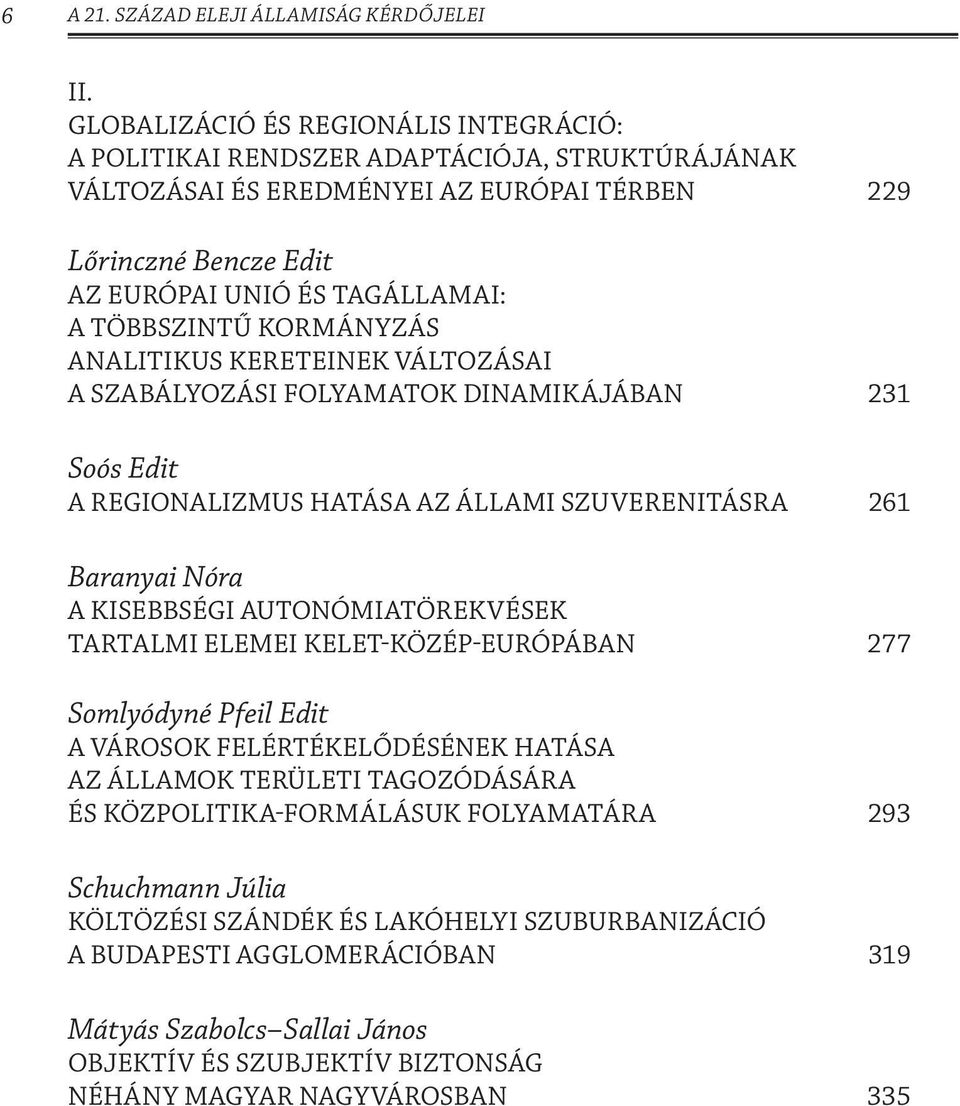 TÖBBSZINTŰ KORMÁNYZÁS ANALITIKUS KERETEINEK VÁLTOZÁSAI A SZABÁLYOZÁSI FOLYAMATOK DINAMIKÁJÁBAN 231 Soós Edit A REGIONALIZMUS HATÁSA AZ ÁLLAMI SZUVERENITÁSRA 261 Baranyai Nóra A KISEBBSÉGI