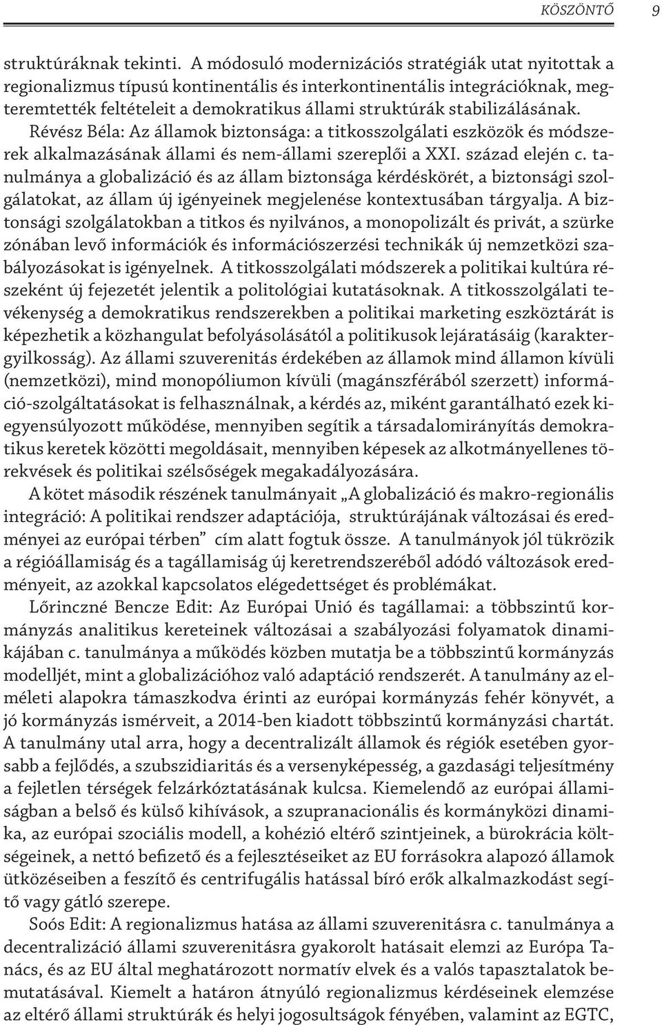 stabilizálásának. Révész Béla: Az államok biztonsága: a titkosszolgálati eszközök és módszerek alkalmazásának állami és nem-állami szereplői a XXI. század elején c.