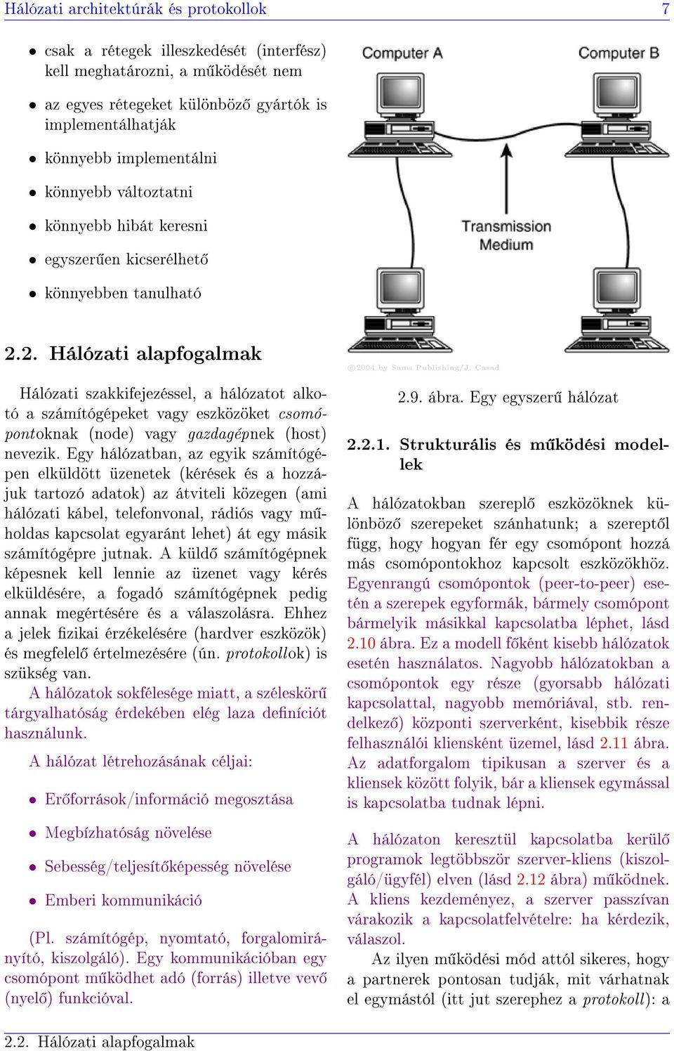 2. Hálózati alapfogalmak Hálózati szakkifejezéssel, a hálózatot alkotó a számítógépeket vagy eszközöket csomópont oknak (node) vagy gazdagépnek (host) nevezik.