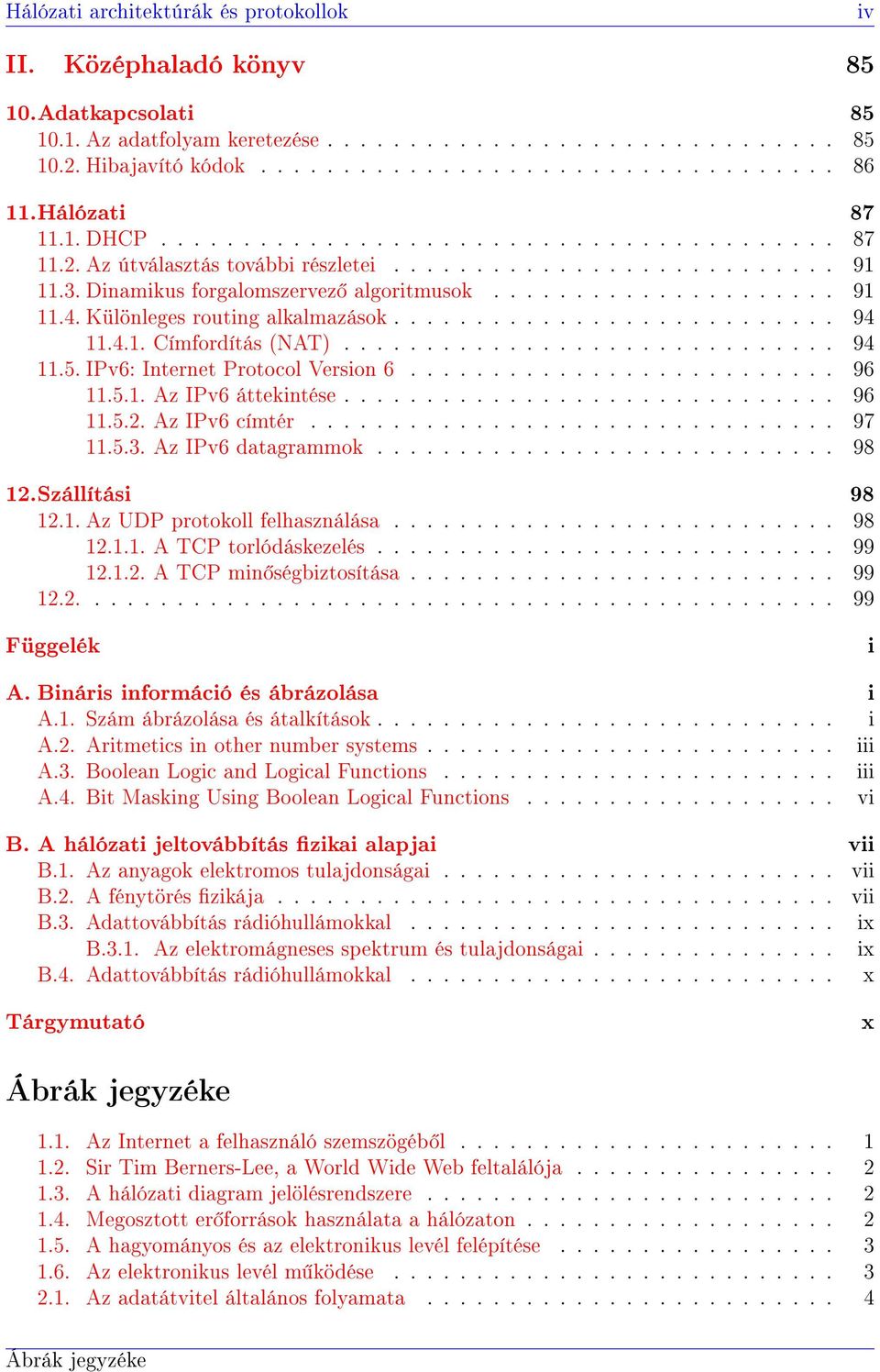 Különleges routing alkalmazások........................... 94 11.4.1. Címfordítás (NAT).............................. 94 11.5. IPv6: Internet Protocol Version 6.......................... 96 11.5.1. Az IPv6 áttekintése.