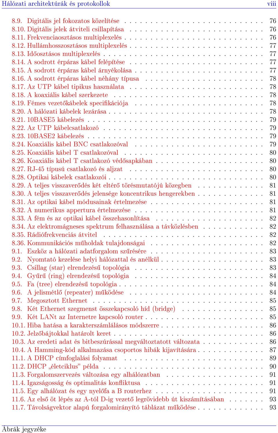 A sodrott érpáras kábel felépítése.......................... 77 8.15. A sodrott érpáras kábel árnyékolása......................... 77 8.16. A sodrott érpáras kábel néhány típusa....................... 78 8.