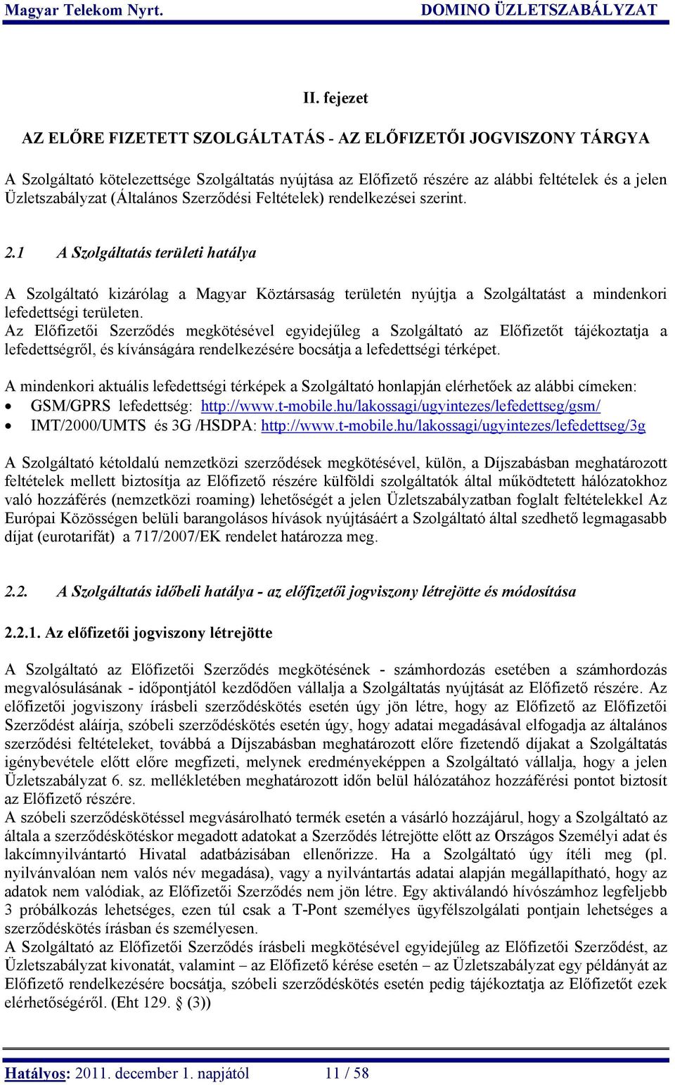 1 A Szolgáltatás területi hatálya A Szolgáltató kizárólag a Magyar Köztársaság területén nyújtja a Szolgáltatást a mindenkori lefedettségi területen.