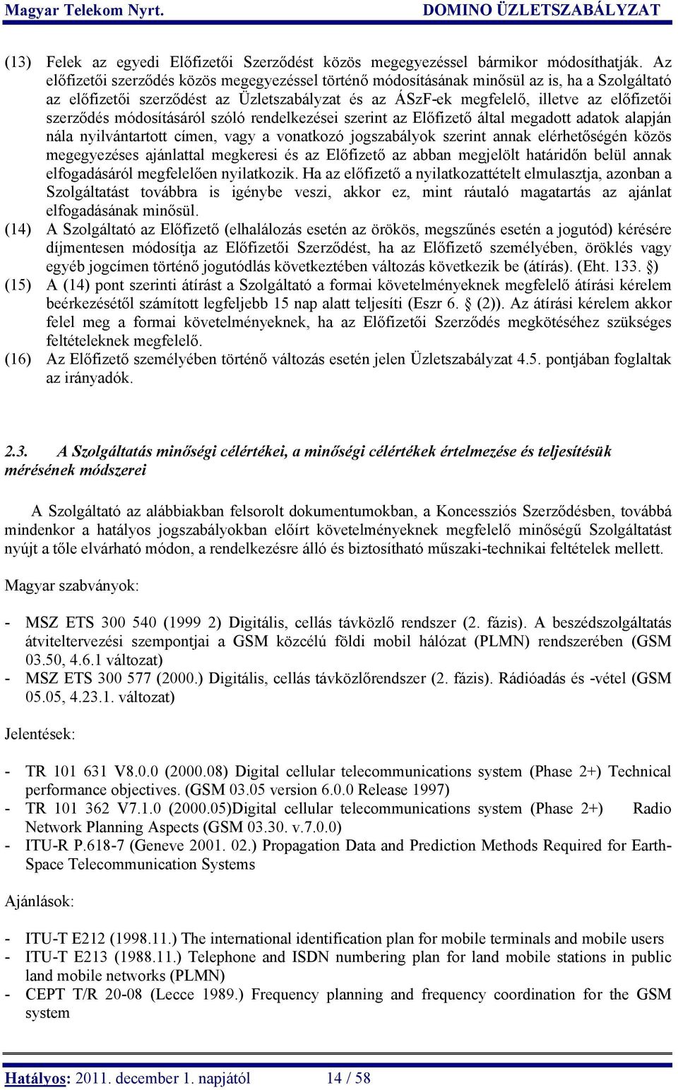 módosításáról szóló rendelkezései szerint az Előfizető által megadott adatok alapján nála nyilvántartott címen, vagy a vonatkozó jogszabályok szerint annak elérhetőségén közös megegyezéses ajánlattal