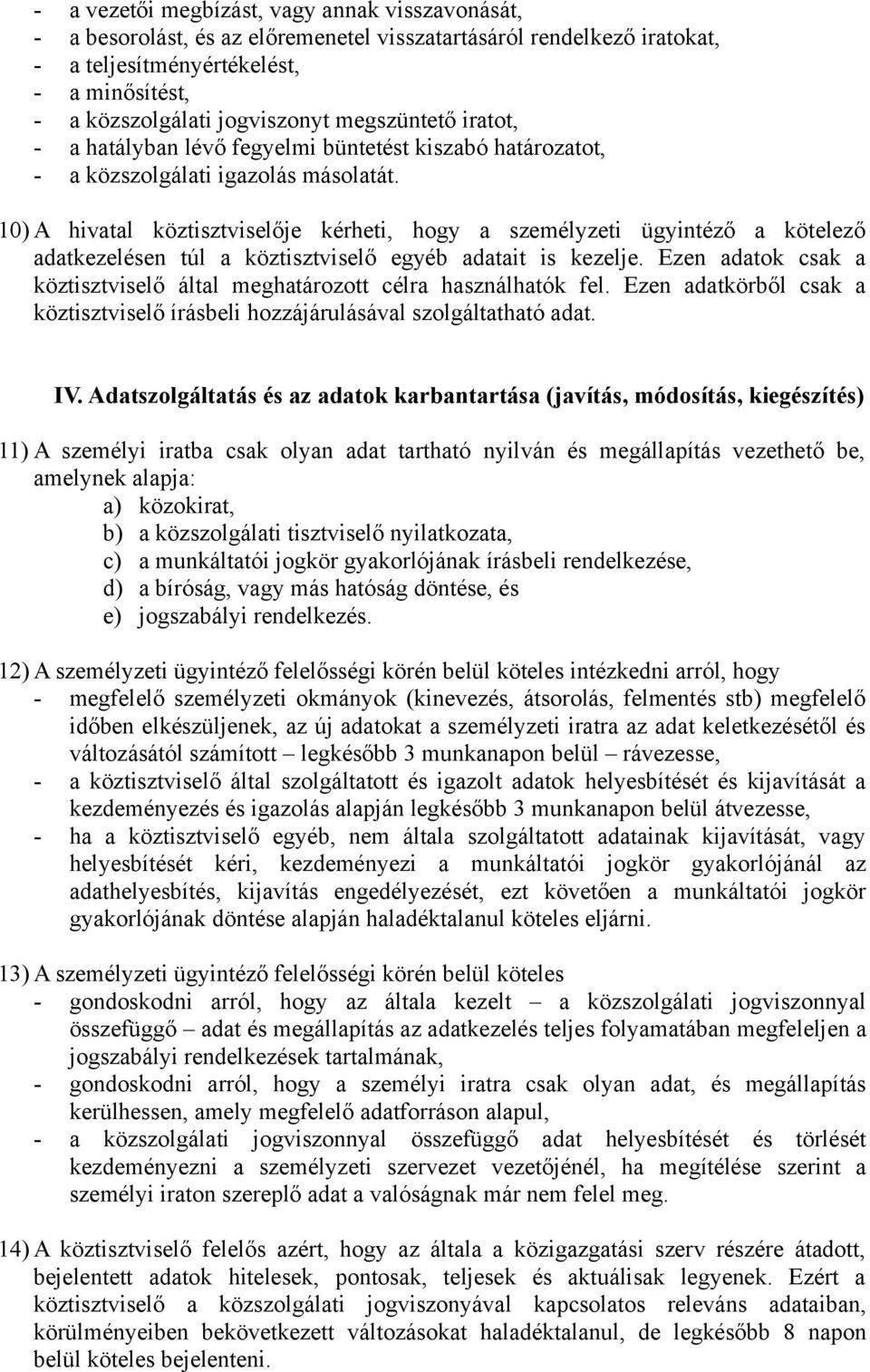 10) A hivatal köztisztviselője kérheti, hogy a személyzeti ügyintéző a kötelező adatkezelésen túl a köztisztviselő egyéb adatait is kezelje.