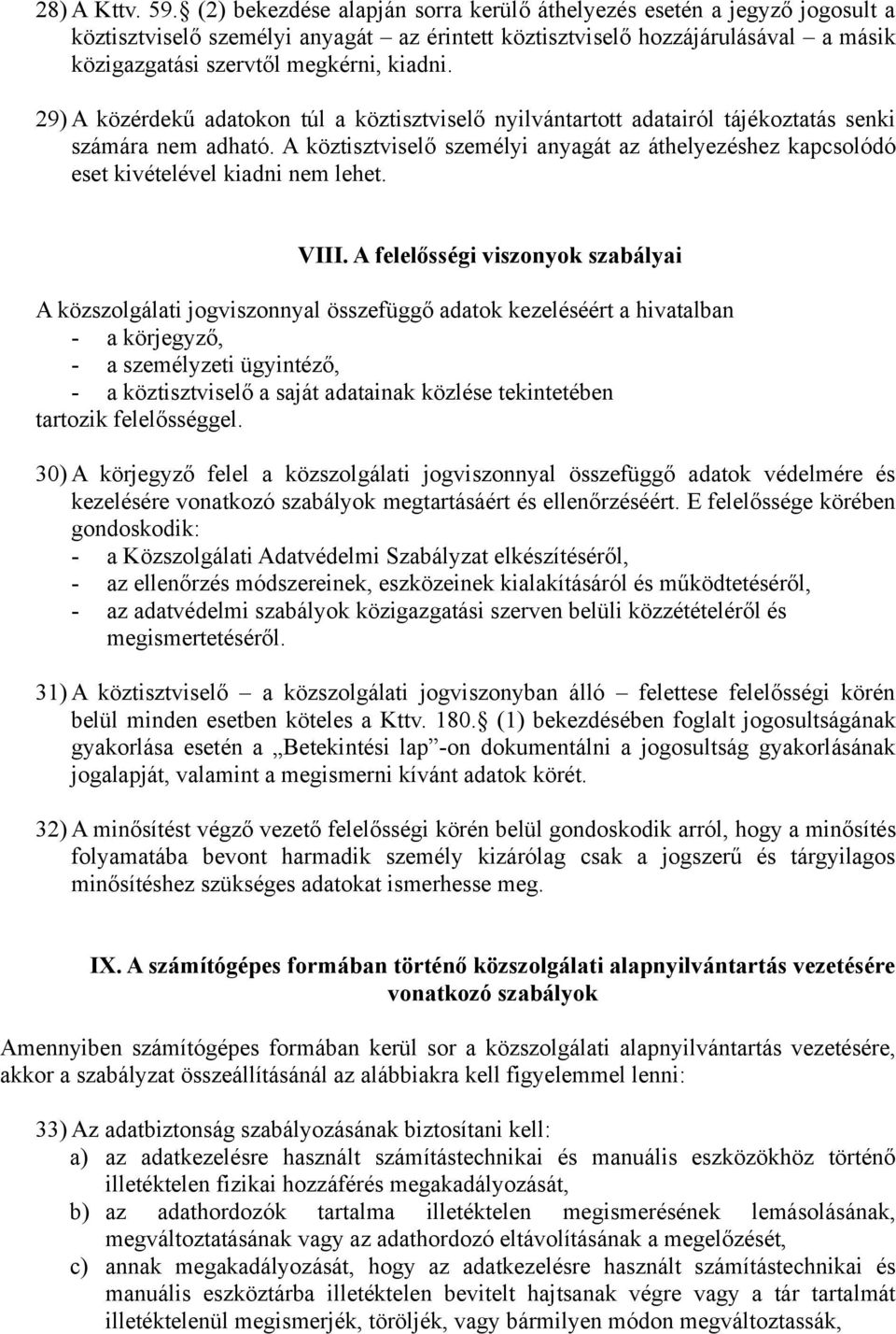 29) A közérdekű adatokon túl a köztisztviselő nyilvántartott adatairól tájékoztatás senki számára nem adható.