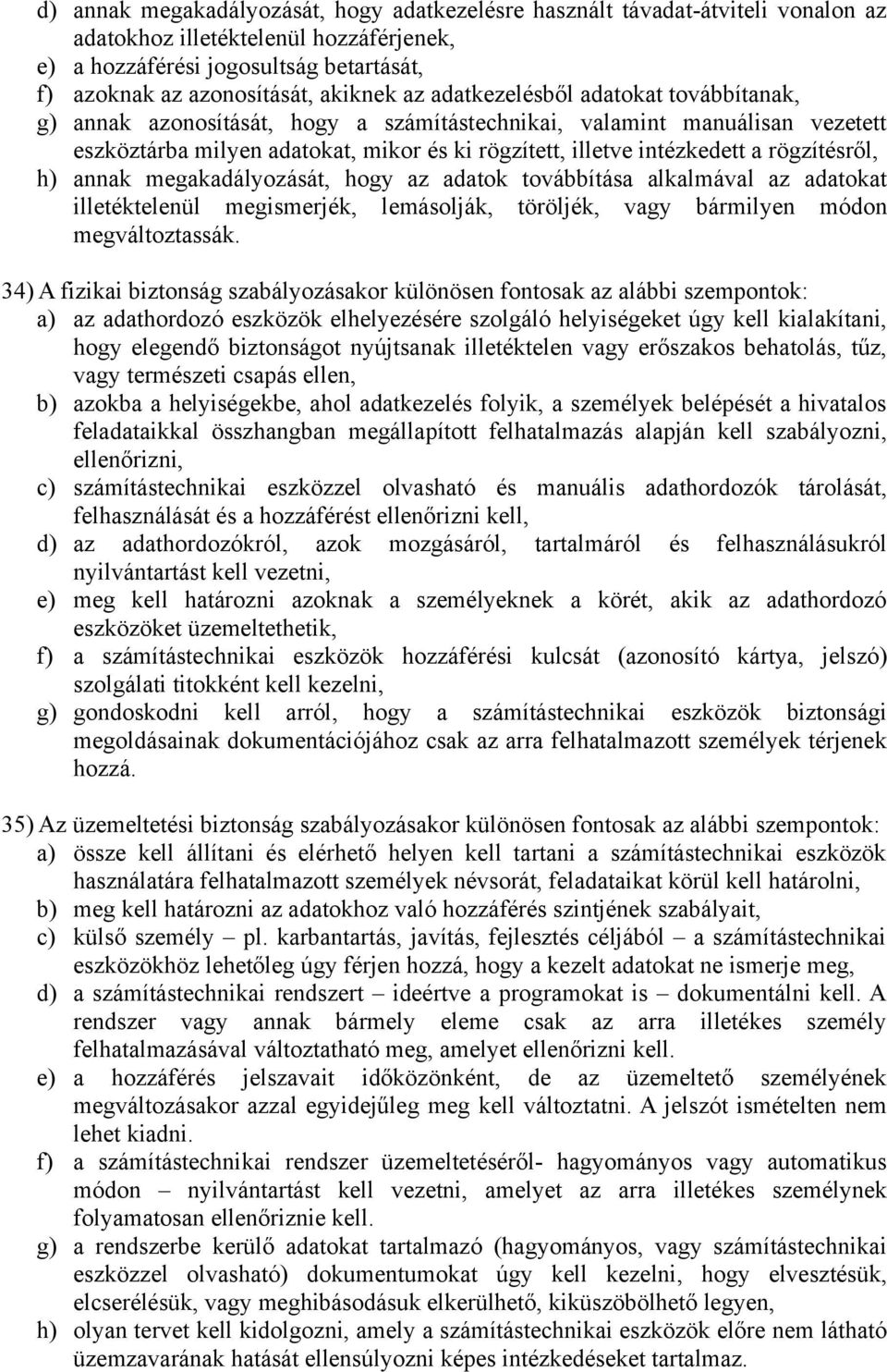 rögzítésről, h) annak megakadályozását, hogy az adatok továbbítása alkalmával az adatokat illetéktelenül megismerjék, lemásolják, töröljék, vagy bármilyen módon megváltoztassák.