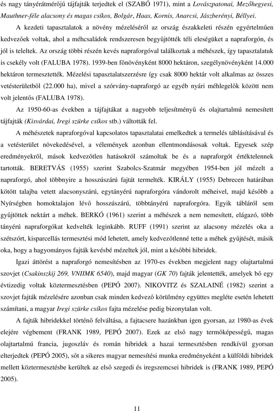 Az ország többi részén kevés napraforgóval találkoztak a méhészek, így tapasztalatuk is csekély volt (FALUBA 1978). 1939-ben főnövényként 8000 hektáron, szegélynövényként 14.