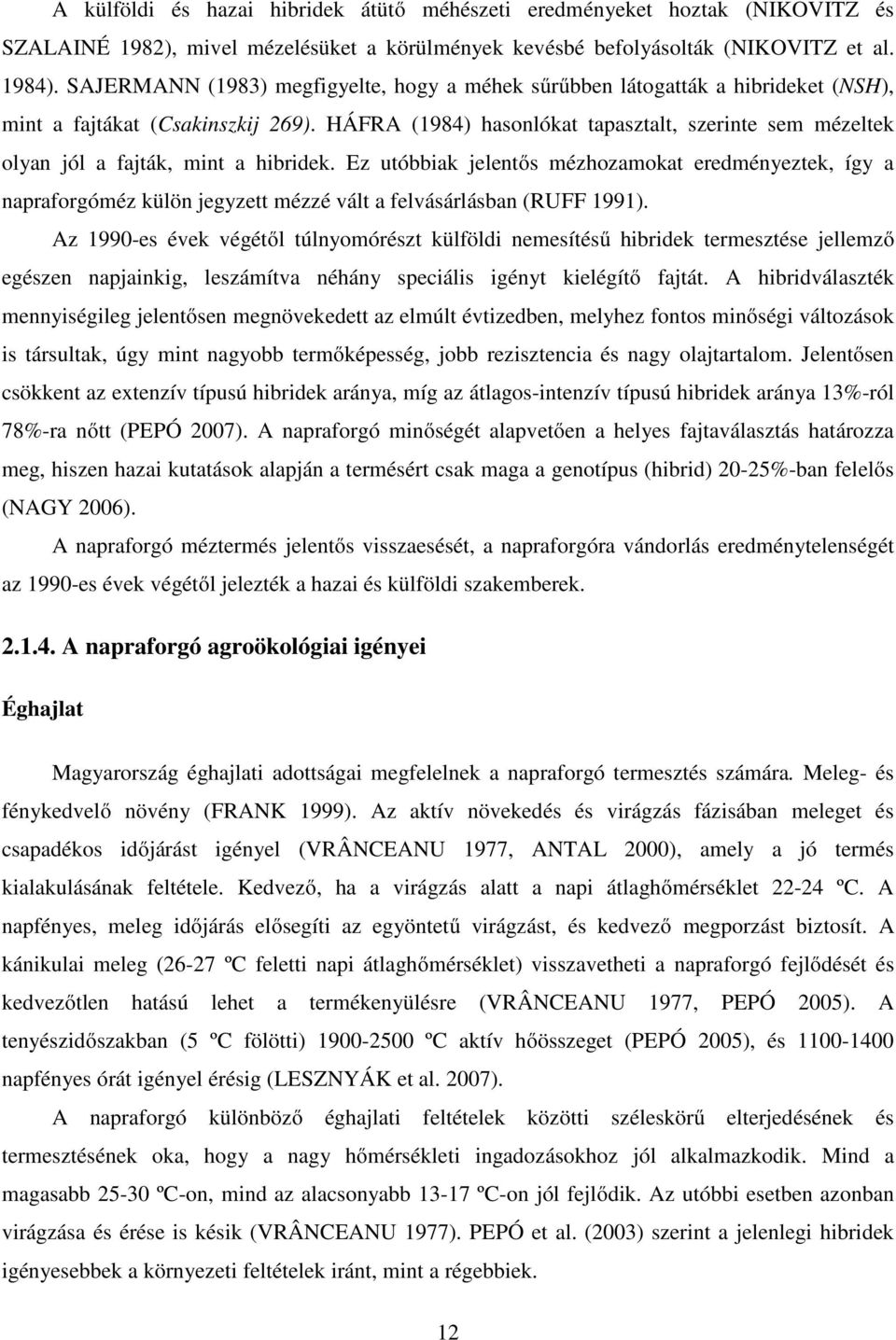 HÁFRA (1984) hasonlókat tapasztalt, szerinte sem mézeltek olyan jól a fajták, mint a hibridek.