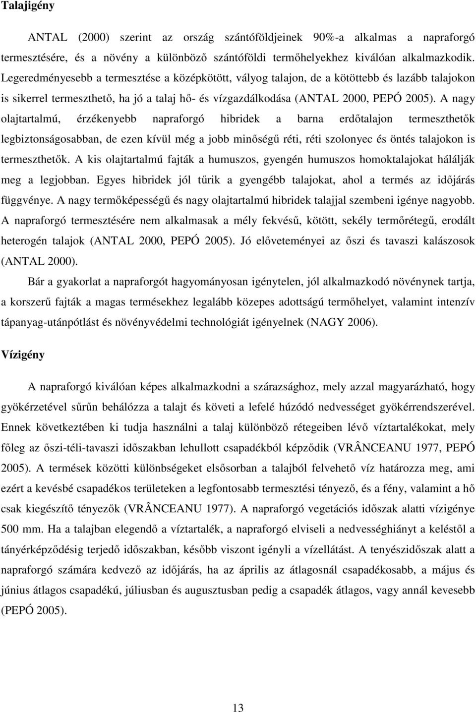 A nagy olajtartalmú, érzékenyebb napraforgó hibridek a barna erdőtalajon termeszthetők legbiztonságosabban, de ezen kívül még a jobb minőségű réti, réti szolonyec és öntés talajokon is termeszthetők.