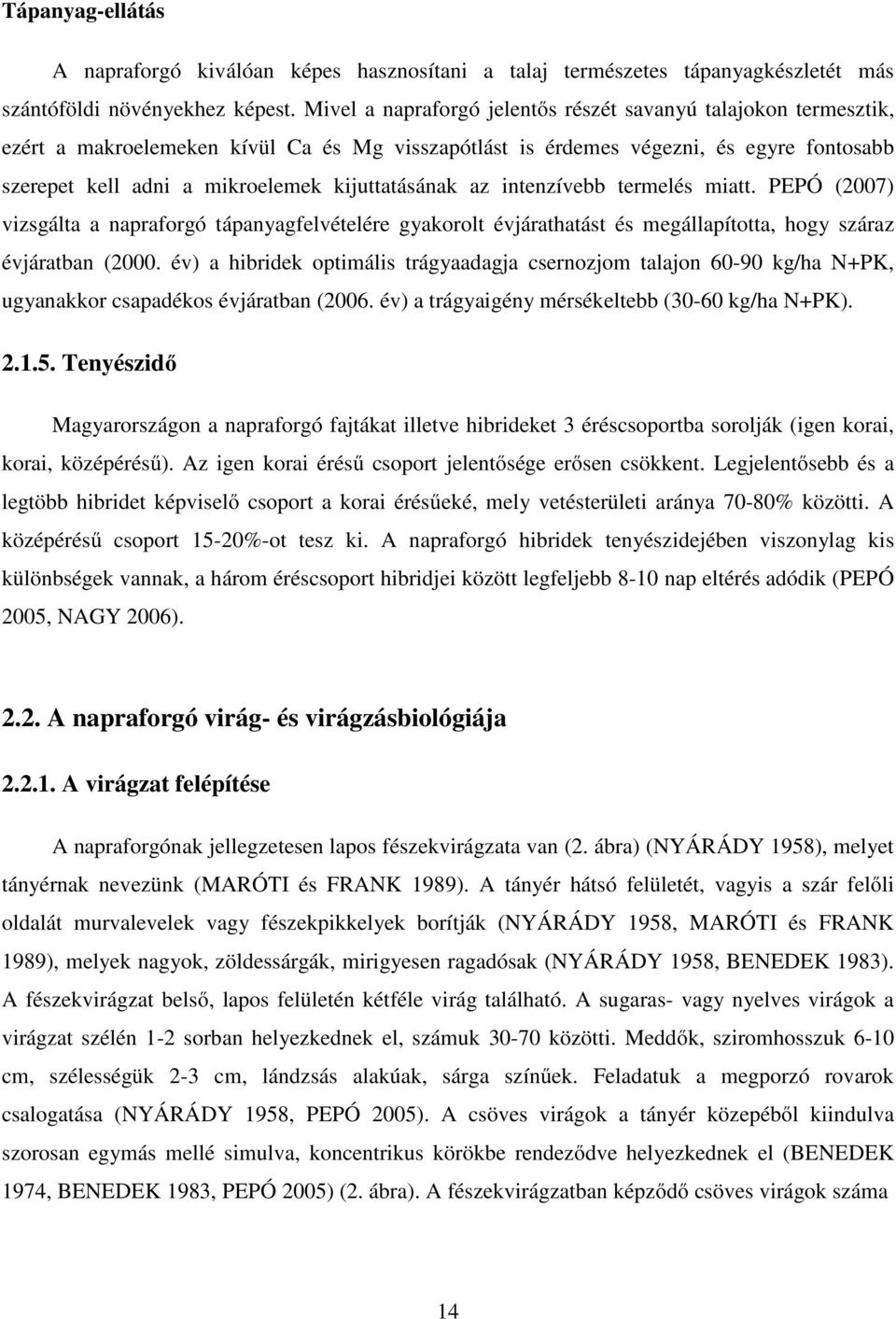 kijuttatásának az intenzívebb termelés miatt. PEPÓ (2007) vizsgálta a napraforgó tápanyagfelvételére gyakorolt évjárathatást és megállapította, hogy száraz évjáratban (2000.