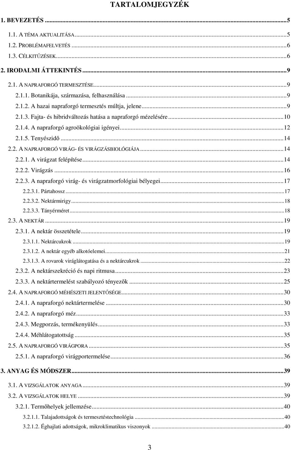 2. A NAPRAFORGÓ VIRÁG- ÉS VIRÁGZÁSBIOLÓGIÁJA...14 2.2.1. A virágzat felépítése...14 2.2.2. Virágzás...16 2.2.3. A napraforgó virág- és virágzatmorfológiai bélyegei...17 2.2.3.1. Pártahossz...17 2.2.3.2. Nektármirigy.