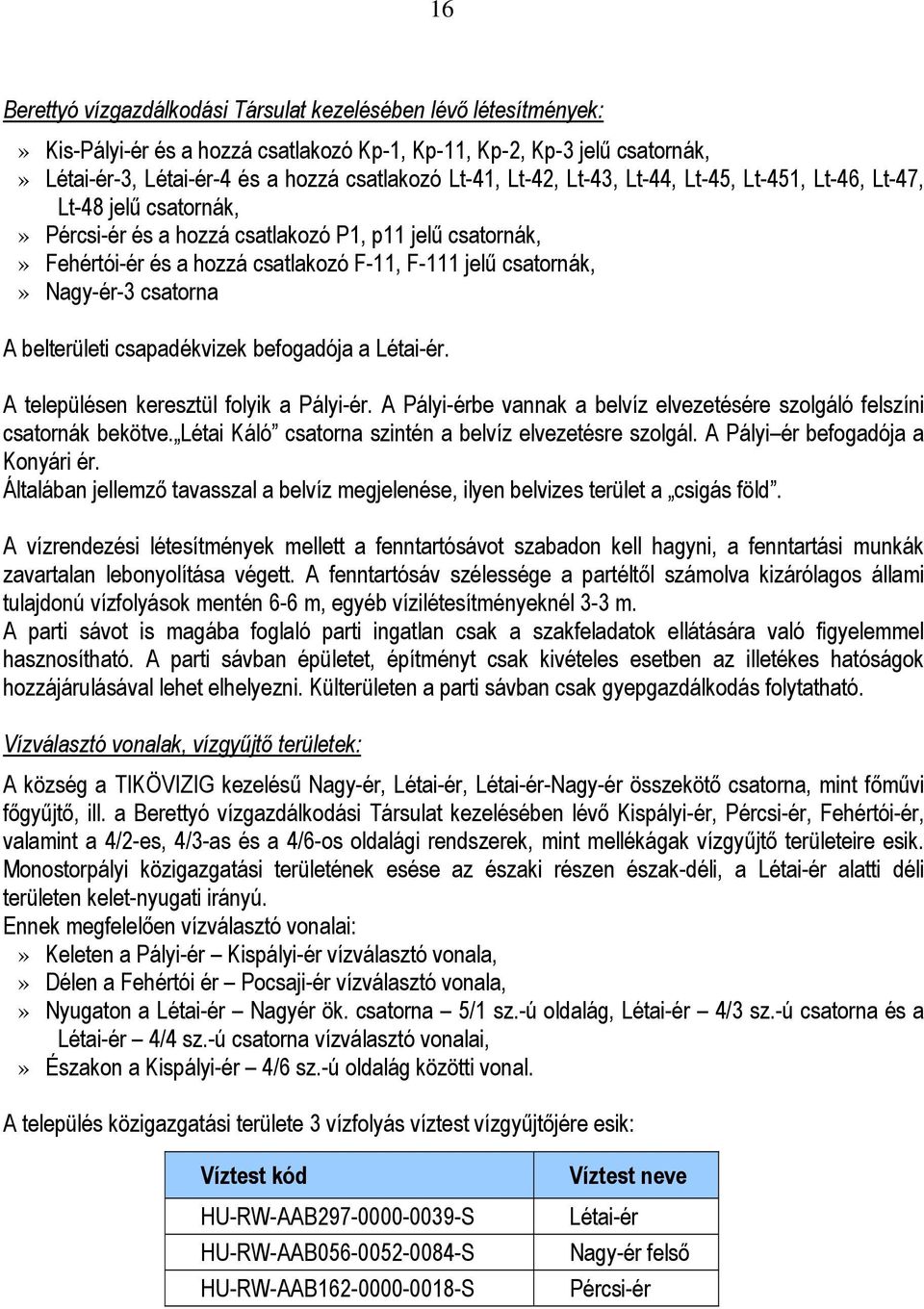 Nagy-ér-3 csatorna A belterületi csapadékvizek befogadója a Létai-ér. A településen keresztül folyik a Pályi-ér. A Pályi-érbe vannak a belvíz elvezetésére szolgáló felszíni csatornák bekötve.