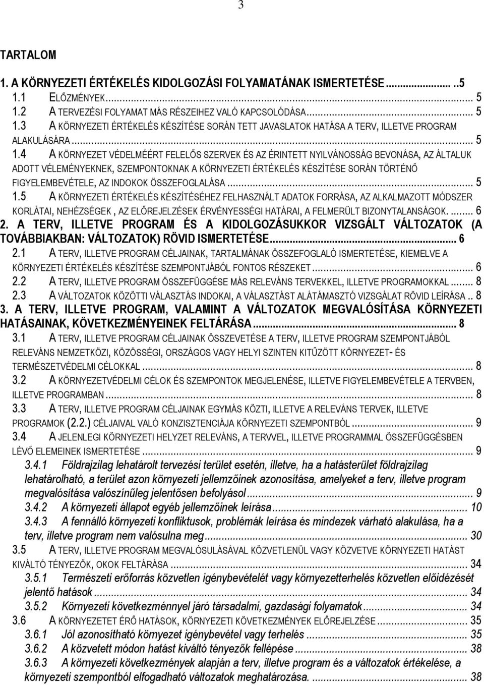 3 A KÖRNYEZETI ÉRTÉKELÉS KÉSZÍTÉSE SORÁN TETT JAVASLATOK HATÁSA A TERV, ILLETVE PROGRAM ALAKULÁSÁRA... 5 1.