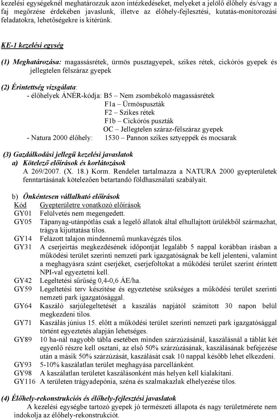 KE-1 kezelési egység (1) Meghatározása: magassásrétek, ürmös pusztagyepek, szikes rétek, cickórós gyepek és jellegtelen félszáraz gyepek (2) Érintettség vizsgálata: - élőhelyek ÁNÉR-kódja: B5 Nem