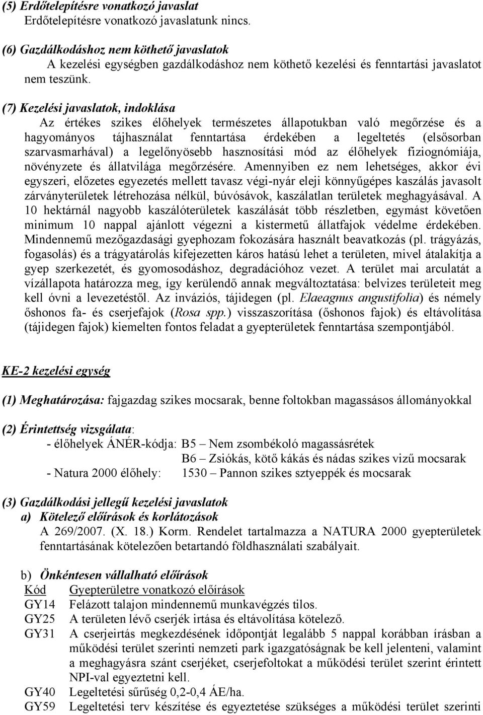 (7) Kezelési javaslatok, indoklása Az értékes szikes élőhelyek természetes állapotukban való megőrzése és a hagyományos tájhasználat fenntartása érdekében a legeltetés (elsősorban szarvasmarhával) a