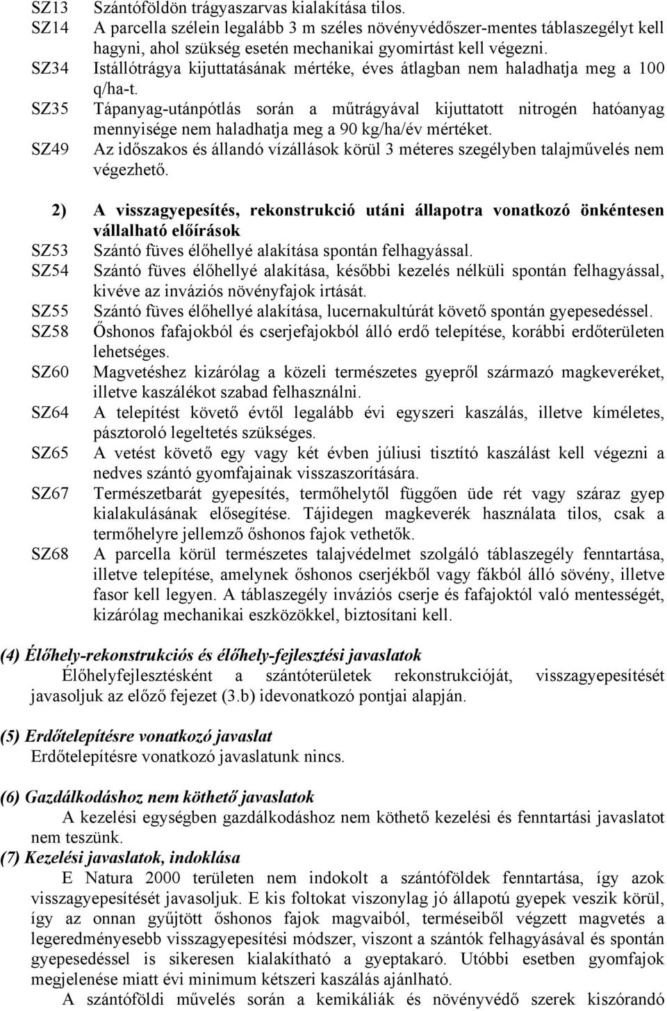 SZ35 Tápanyag-utánpótlás során a műtrágyával kijuttatott nitrogén hatóanyag mennyisége nem haladhatja meg a 90 kg/ha/év mértéket.