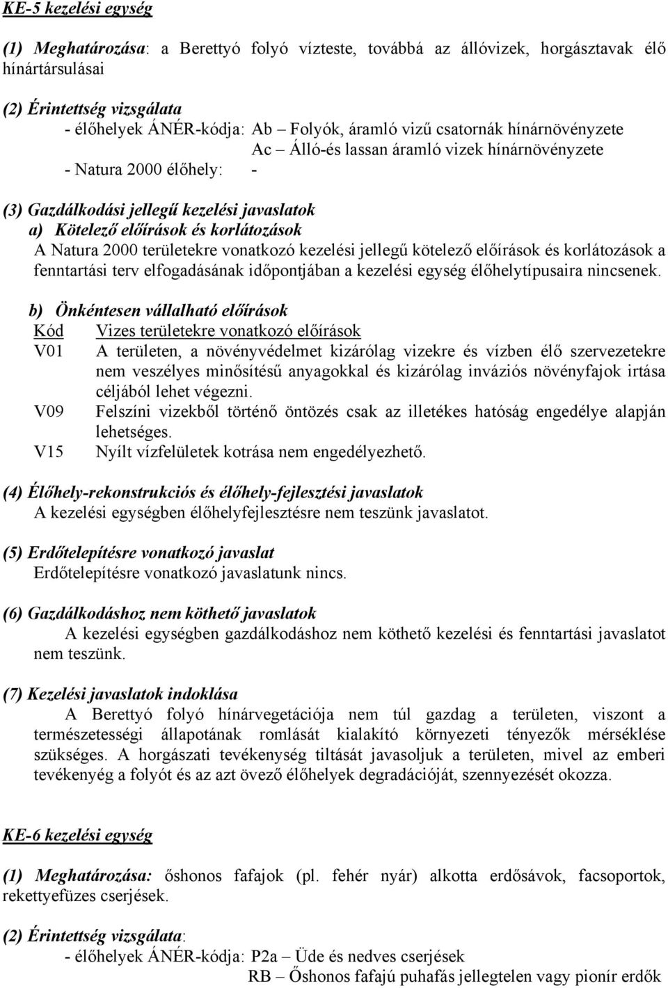területekre vonatkozó kezelési jellegű kötelező előírások és korlátozások a fenntartási terv elfogadásának időpontjában a kezelési egység élőhelytípusaira nincsenek.