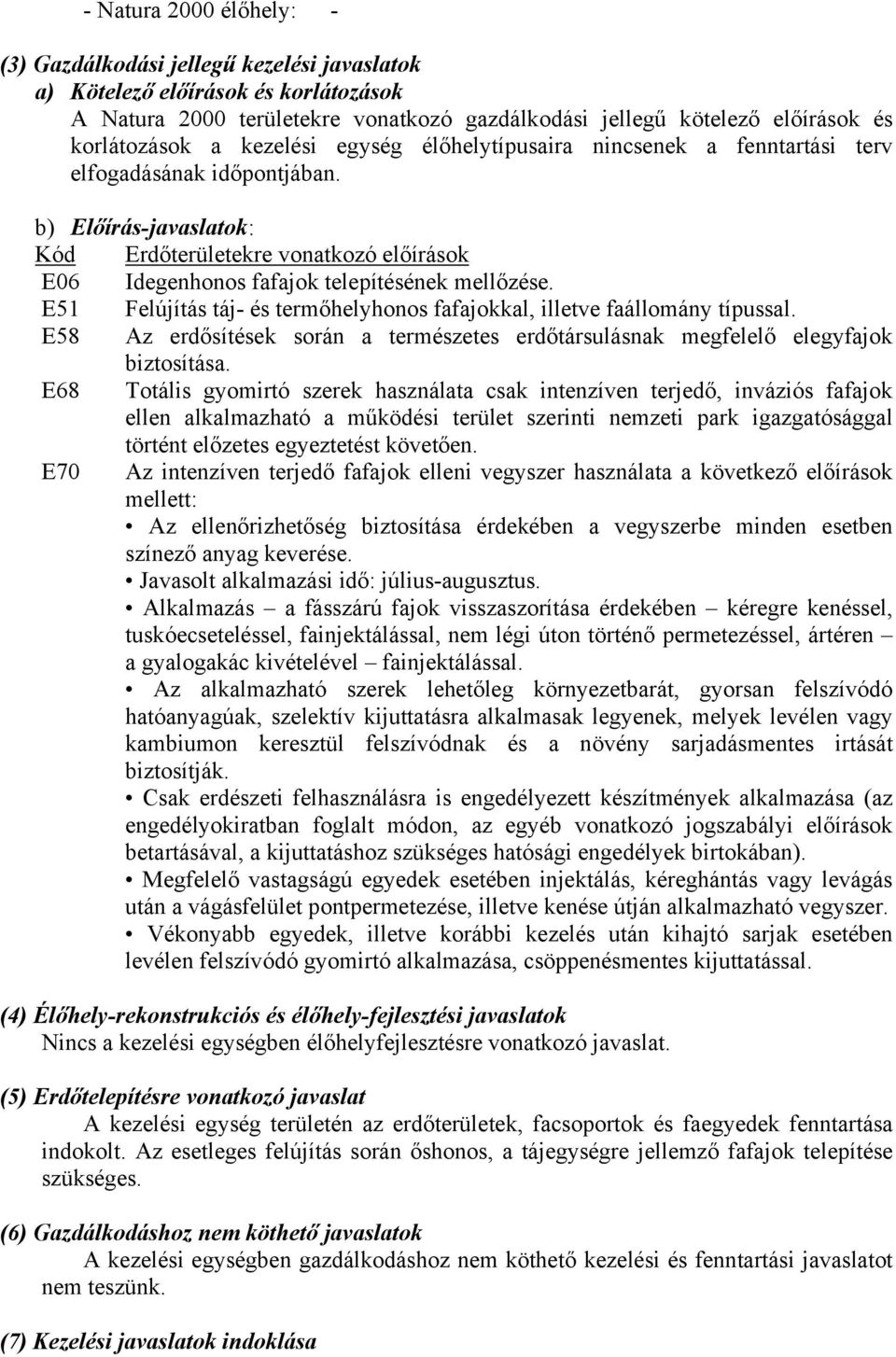b) Előírás-javaslatok: Kód Erdőterületekre vonatkozó előírások E06 Idegenhonos fafajok telepítésének mellőzése. E51 Felújítás táj- és termőhelyhonos fafajokkal, illetve faállomány típussal.