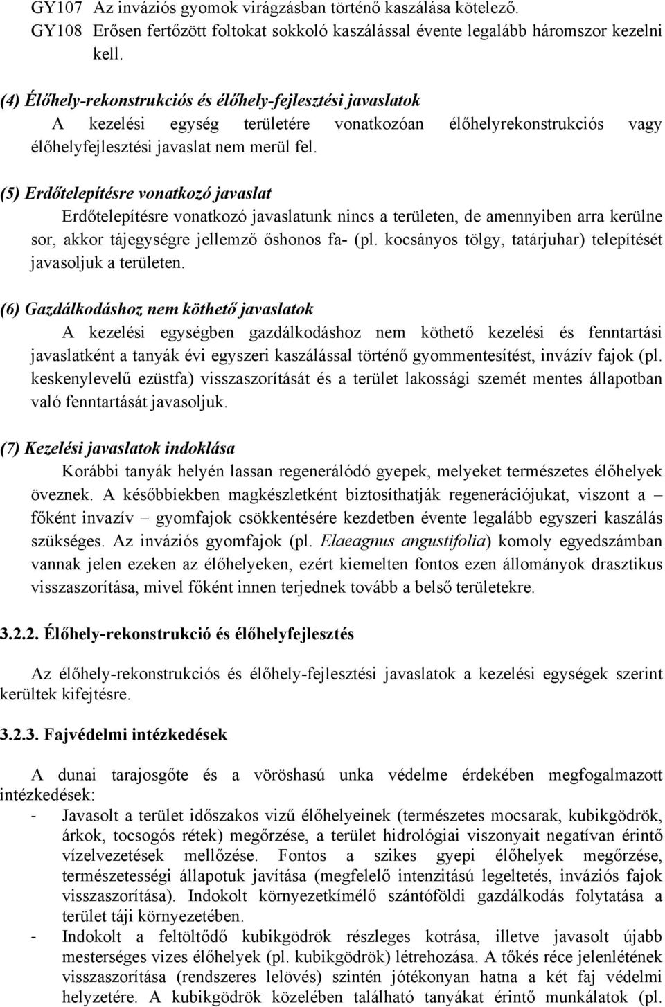 (5) Erdőtelepítésre vonatkozó javaslat Erdőtelepítésre vonatkozó javaslatunk nincs a területen, de amennyiben arra kerülne sor, akkor tájegységre jellemző őshonos fa- (pl.