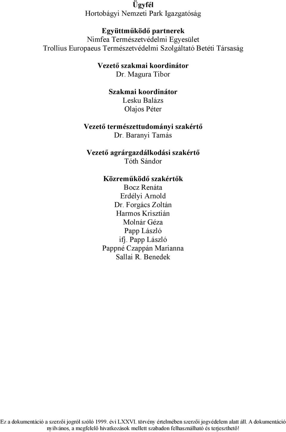 Baranyi Tamás Vezető agrárgazdálkodási szakértő Tóth Sándor Közreműködő szakértők Bocz Renáta Erdélyi Arnold Dr. Forgács Zoltán Harmos Krisztián Molnár Géza Papp László ifj.