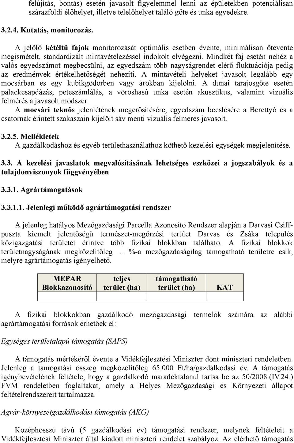 Mindkét faj esetén nehéz a valós egyedszámot megbecsülni, az egyedszám több nagyságrendet elérő fluktuációja pedig az eredmények értékelhetőségét nehezíti.