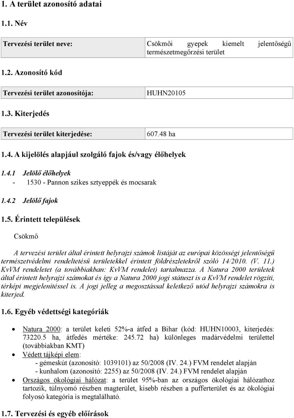 5. Érintett települések Csökmő A tervezési terület által érintett helyrajzi számok listáját az európai közösségi jelentőségű természetvédelmi rendeltetésű területekkel érintett földrészletekről szóló