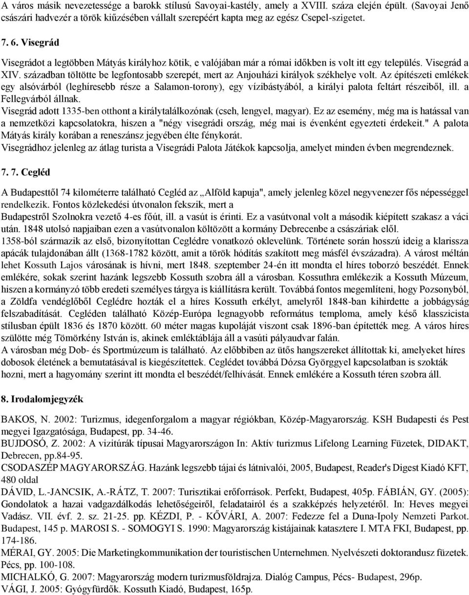 Visegrád Visegrádot a legtöbben Mátyás királyhoz kötik, e valójában már a római időkben is volt itt egy település. Visegrád a XIV.