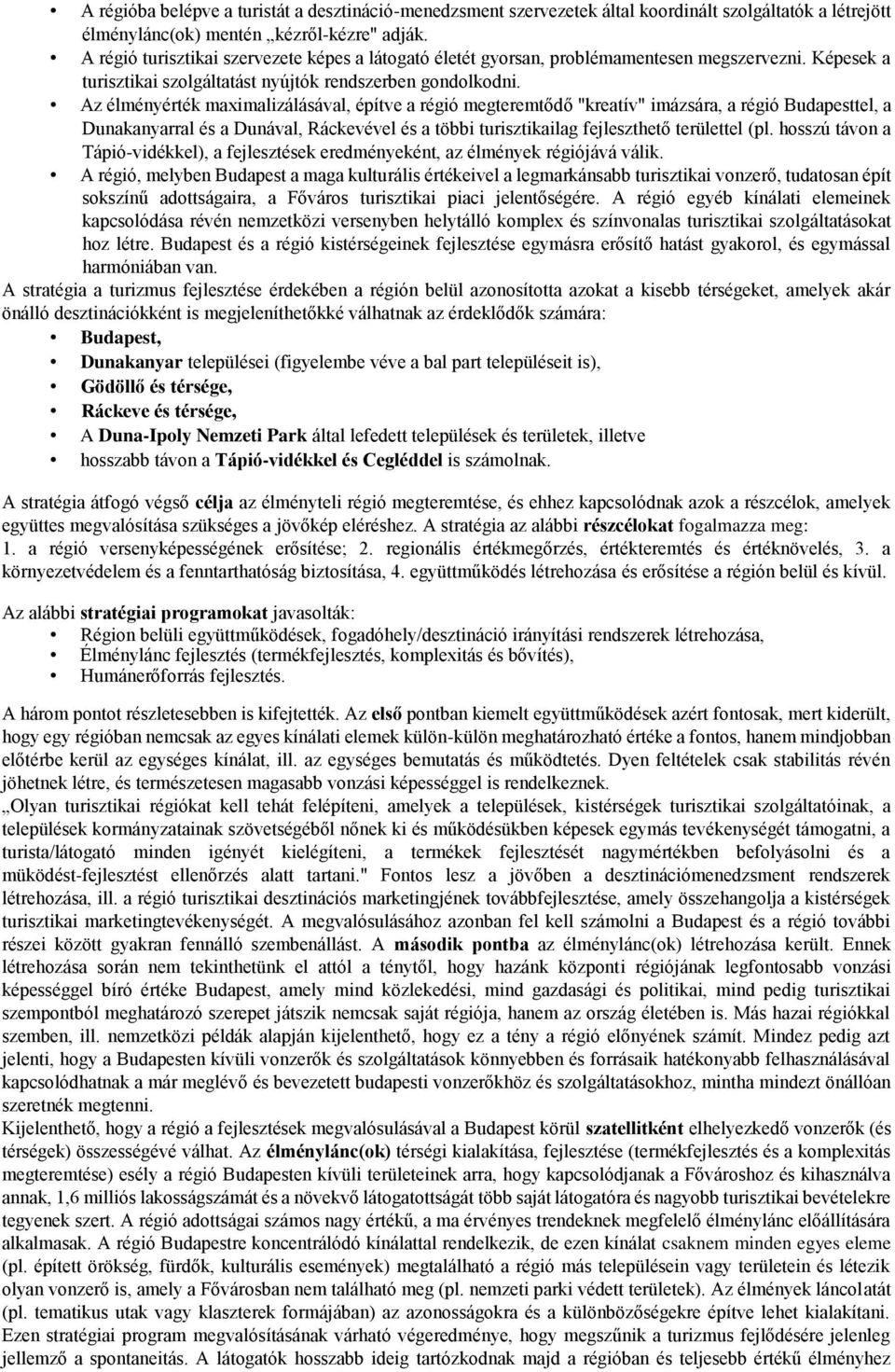 Az élményérték maximalizálásával, építve a régió megteremtődő "kreatív" imázsára, a régió tel, a Dunakanyarral és a Dunával, Ráckevével és a többi turisztikailag fejleszthető területtel (pl.