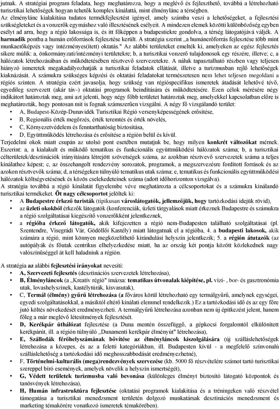 A mindezen elemek közötti különbözőség egyben esélyt ad arra, hogy a régió lakossága is, és itt főképpen a budapestiekre gondolva, a térség látogatójává váljék.