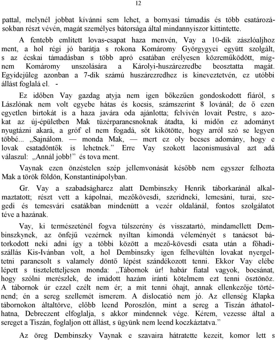 közreműködött, mígnem Komáromy unszolására a Károlyi-huszárezredbe beosztatta magát. Egyidejűleg azonban a 7-dik számú huszárezredhez is kineveztetvén, ez utóbbi állást foglalá el.