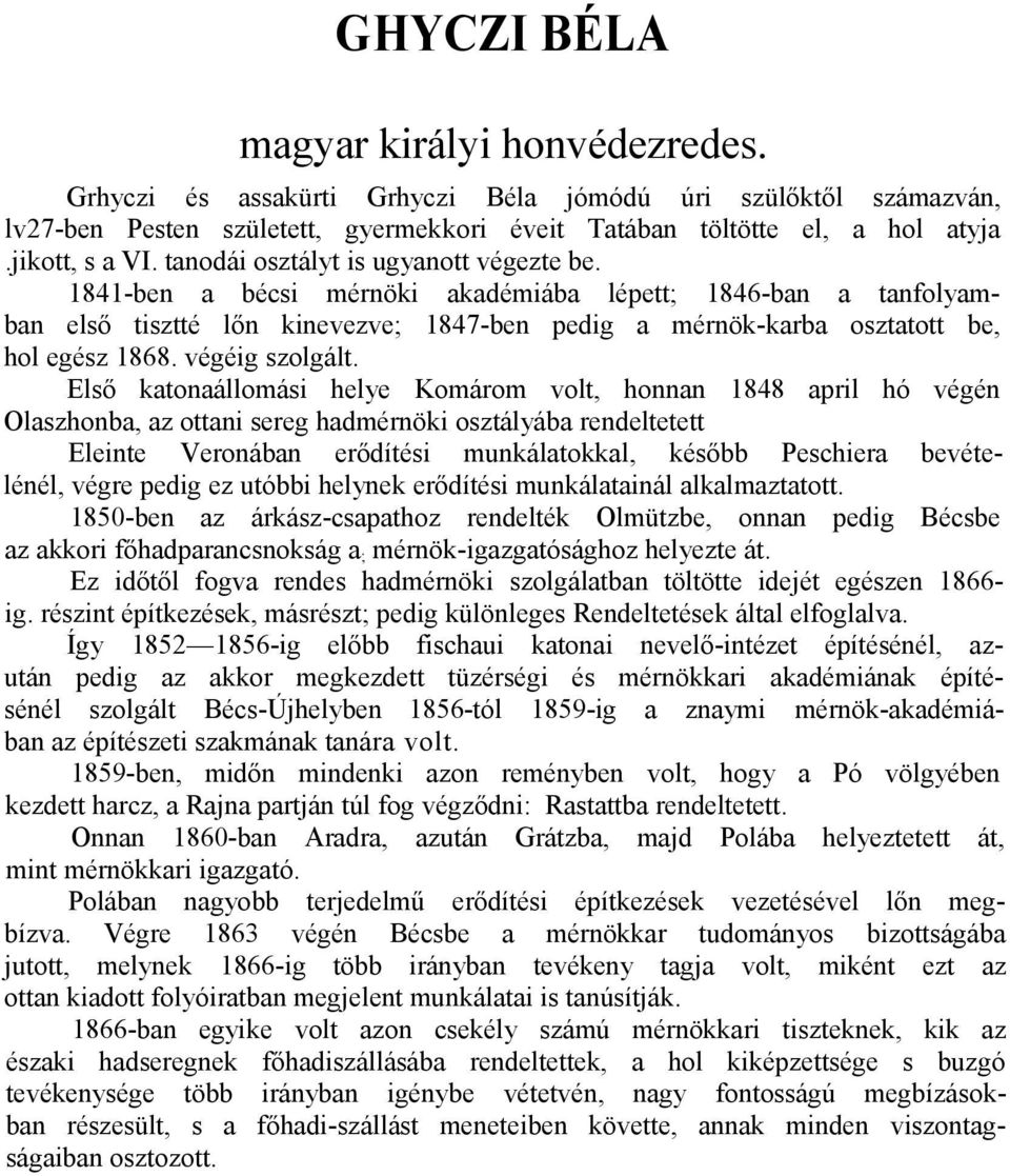 1841-ben a bécsi mérnöki akadémiába lépett; 1846-ban a tanfolyamban első tisztté lőn kinevezve; 1847-ben pedig a mérnök-karba osztatott be, hol egész 1868. végéig szolgált.