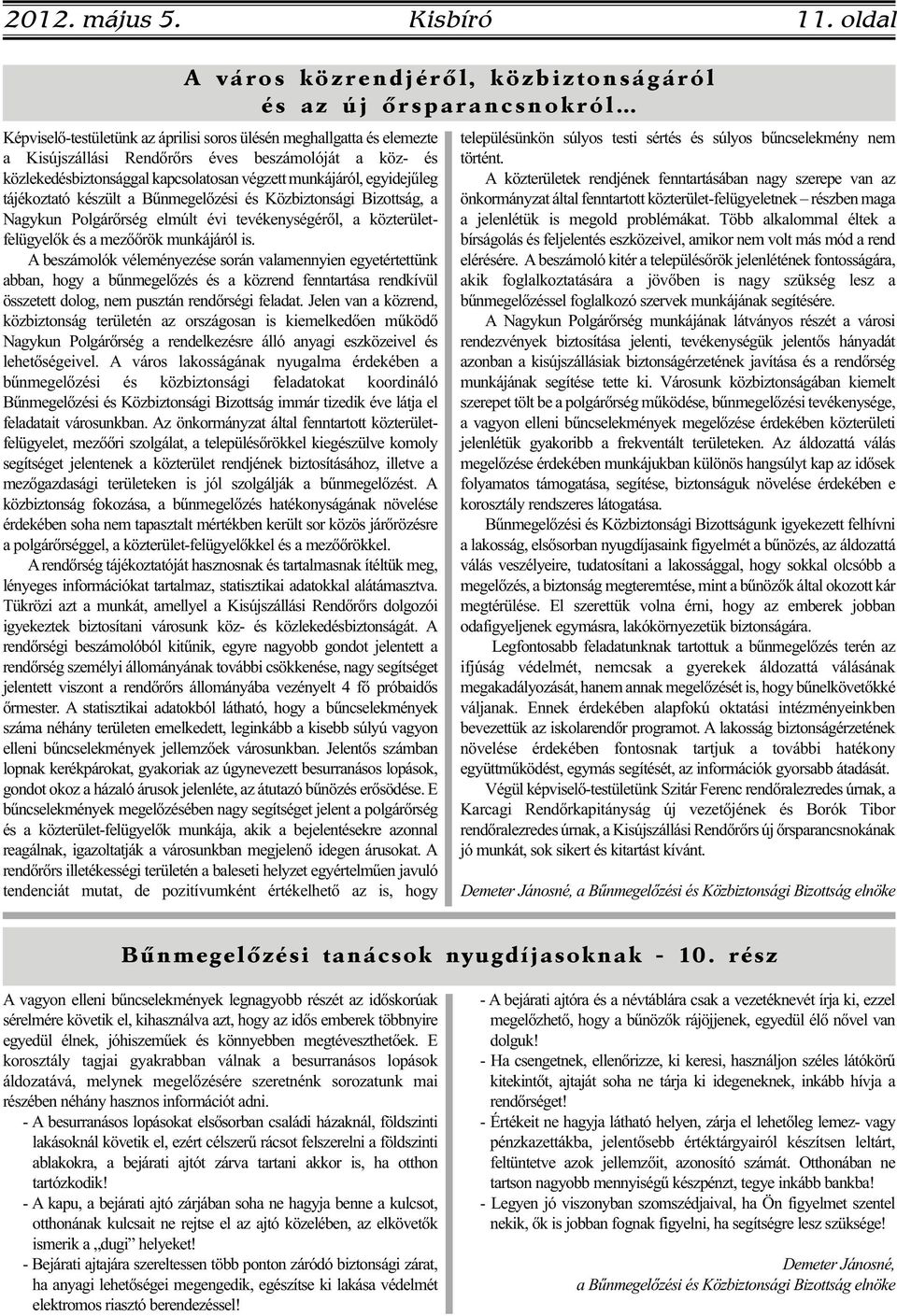 közlekedésbiztonsággal kapcsolatosan végzett munkájáról, egyidejűleg tájékoztató készült a Bűnmegelőzési és Közbiztonsági Bizottság, a Nagykun Polgárőrség elmúlt évi tevékenységéről, a