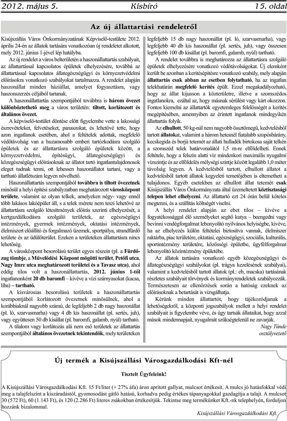 Az új rendelet a város belterületén a haszonállattartás szabályait, az állattartással kapcsolatos épületek elhelyezésére, továbbá az állattartással kapcsolatos állategészségügyi és környezetvédelmi