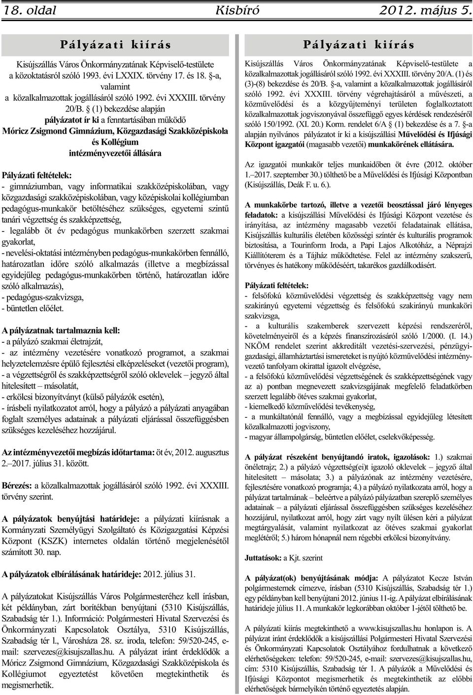 (1) bekezdése alapján pályázatot ír ki a fenntartásában működő Móricz Zsigmond Gimnázium, Közgazdasági Szakközépiskola és Kollégium intézményvezetői állására Pályázati feltételek: - gimnáziumban,