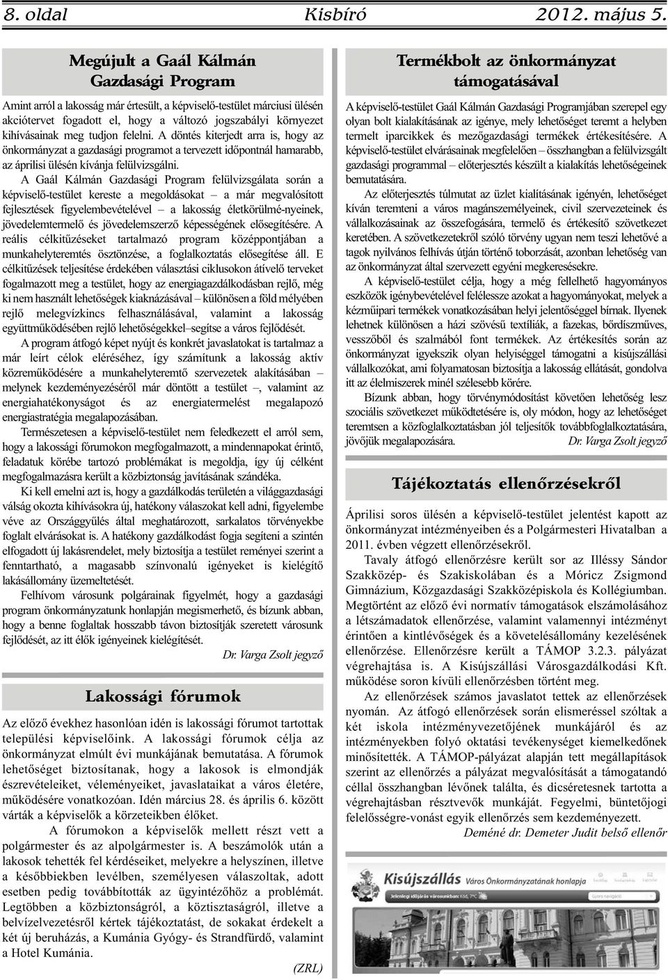 tudjon felelni. A döntés kiterjedt arra is, hogy az önkormányzat a gazdasági programot a tervezett időpontnál hamarabb, az áprilisi ülésén kívánja felülvizsgálni.