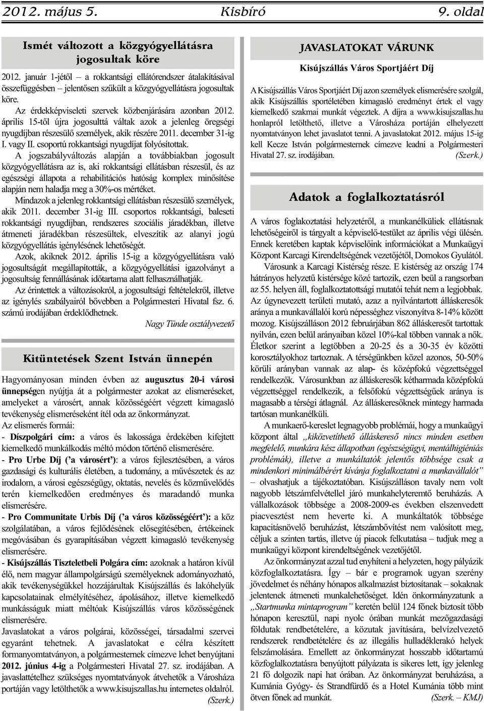 április 15-től újra jogosulttá váltak azok a jelenleg öregségi nyugdíjban részesülő személyek, akik részére 2011. december 31-ig I. vagy II. csoportú rokkantsági nyugdíjat folyósítottak.