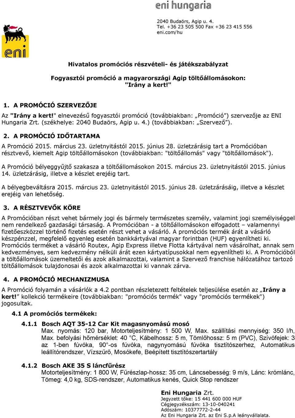 március 23. üzletnyitástól 2015. június 28. üzletzárásig tart a Promócióban résztvevő, kiemelt Agip töltőállomásokon (továbbiakban: "töltőállomás" vagy "töltőállomások").