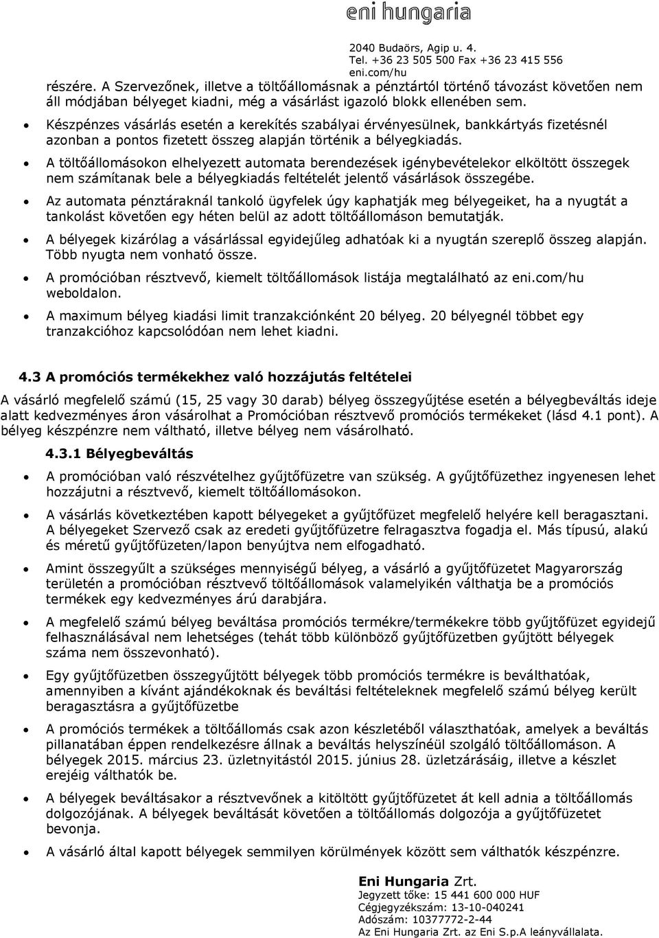 A töltőállomásokon elhelyezett automata berendezések igénybevételekor elköltött összegek nem számítanak bele a bélyegkiadás feltételét jelentő vásárlások összegébe.