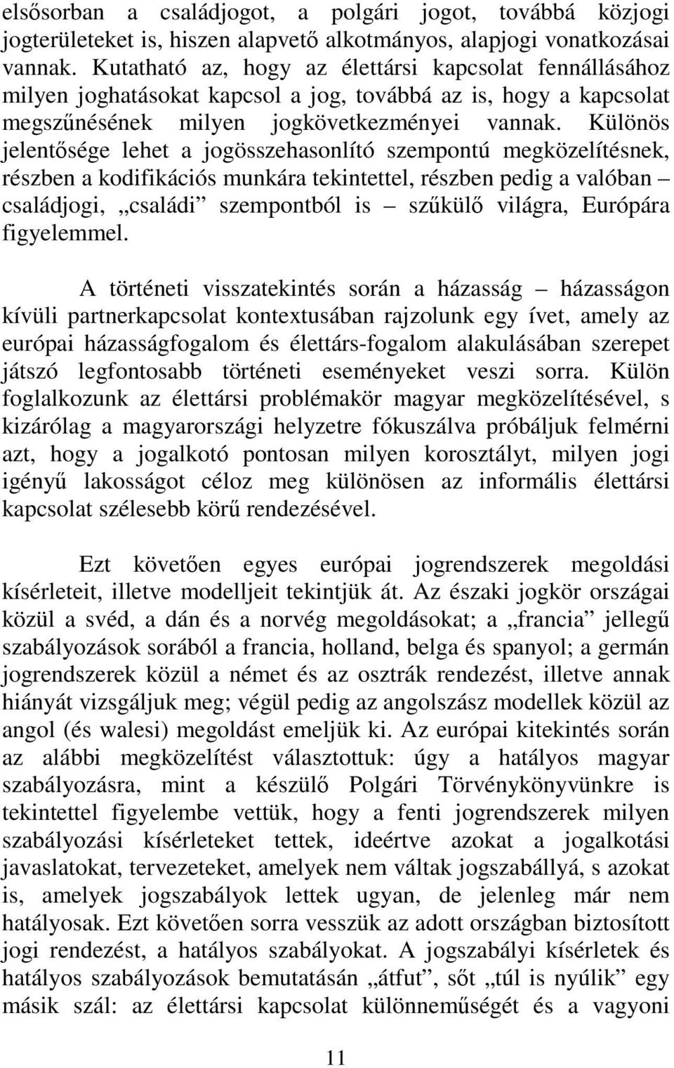 Különös jelentősége lehet a jogösszehasonlító szempontú megközelítésnek, részben a kodifikációs munkára tekintettel, részben pedig a valóban családjogi, családi szempontból is szűkülő világra,