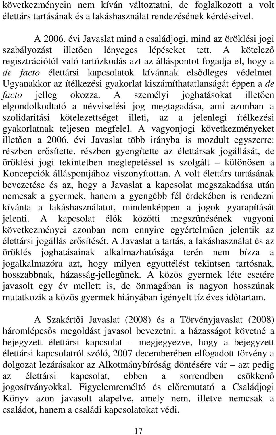 A kötelező regisztrációtól való tartózkodás azt az álláspontot fogadja el, hogy a de facto élettársi kapcsolatok kívánnak elsődleges védelmet.