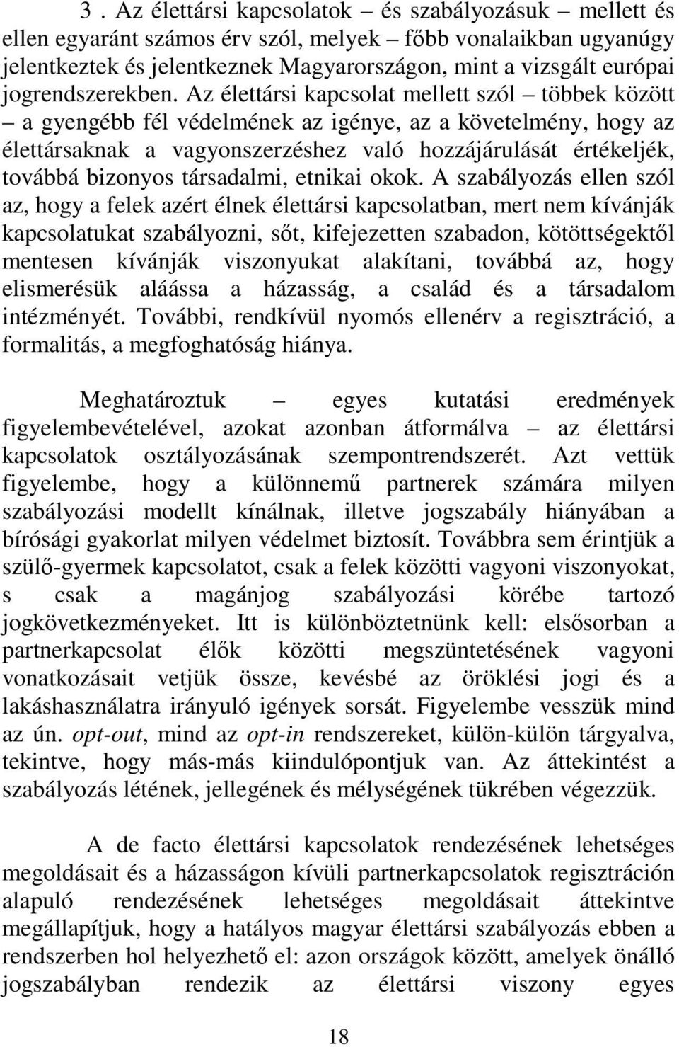 Az élettársi kapcsolat mellett szól többek között a gyengébb fél védelmének az igénye, az a követelmény, hogy az élettársaknak a vagyonszerzéshez való hozzájárulását értékeljék, továbbá bizonyos