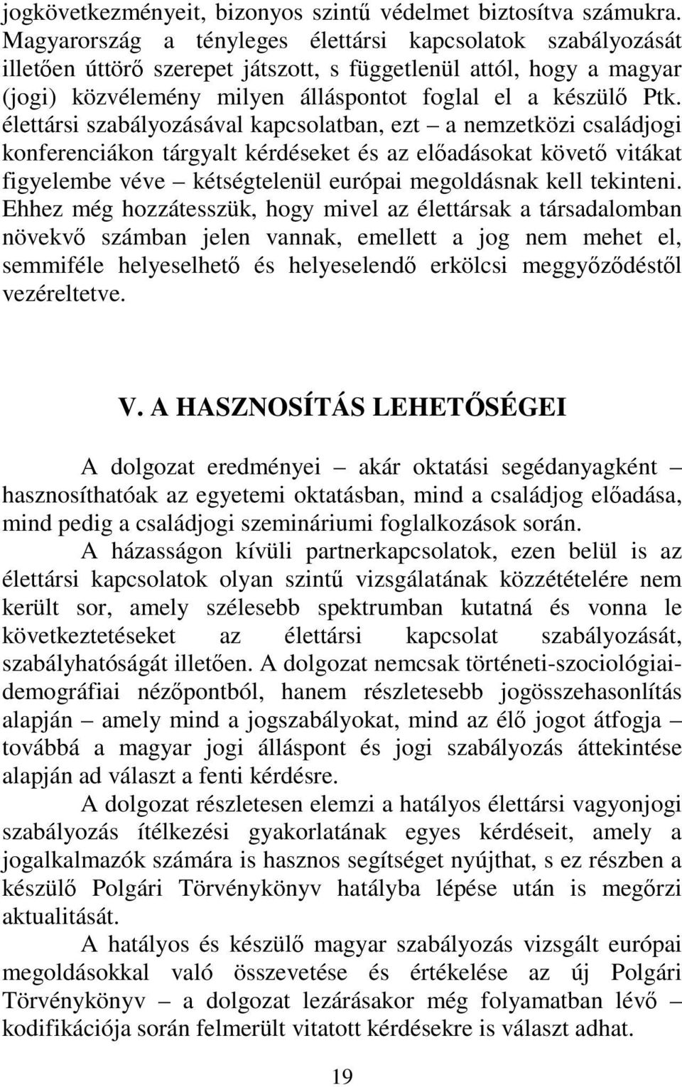 élettársi szabályozásával kapcsolatban, ezt a nemzetközi családjogi konferenciákon tárgyalt kérdéseket és az előadásokat követő vitákat figyelembe véve kétségtelenül európai megoldásnak kell